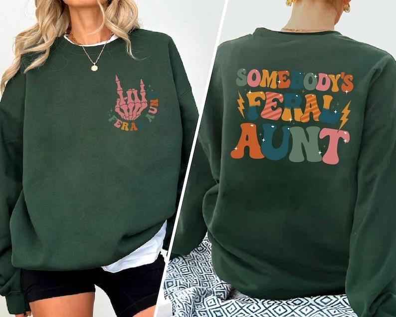 Feral Aunt Sweatshirt, Somebody's Feral Aunt Sweatshirt, Cool Aunt Shirt, Aunts gift, 2 side  Hoodie and Sweater; T-shirt...