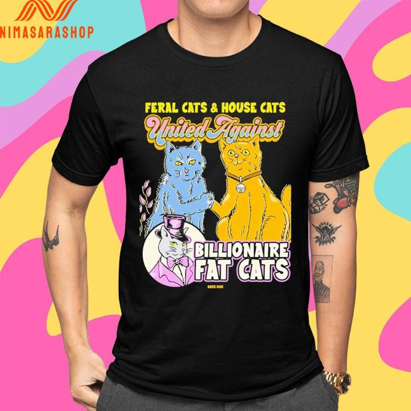 Feral Cats And House Cats United Against Billionaire Fat Cats Shirts