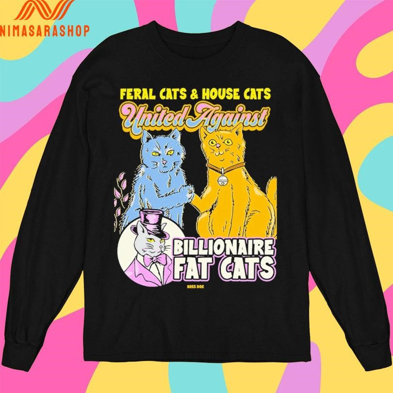 Feral Cats And House Cats United Against Billionaire Fat Cats Shirts