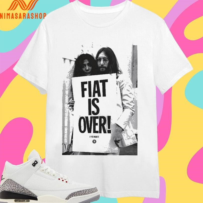 Fiat Is Over If You Want It Shirts