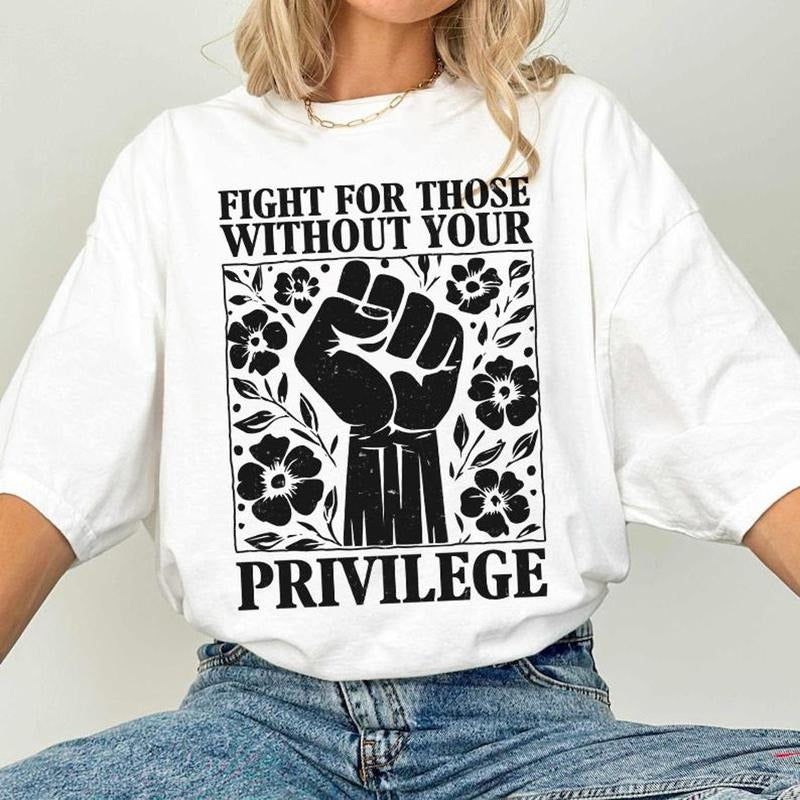 Fight For Those Without Your Privilege Shirt, Human's Rights T-shirt, Women's Rights Tee, Resist Shirt, Feminist shirt,...
