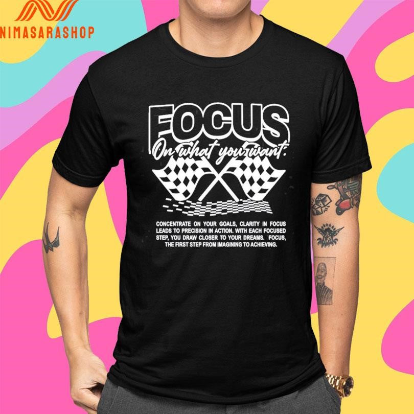 Focus On What You Want Concentrate On Your Goals Clarity In Focus Leads To Precision In Action Shirts