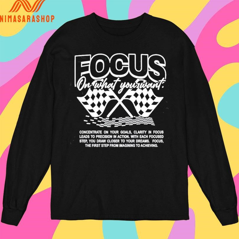 Focus On What You Want Concentrate On Your Goals Clarity In Focus Leads To Precision In Action Shirts