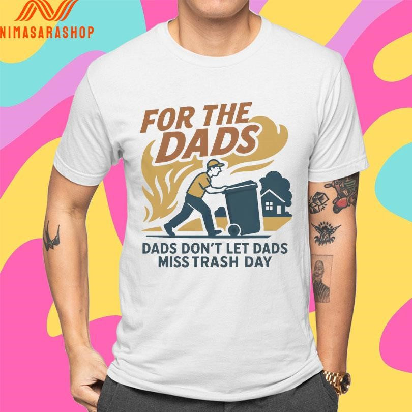 For The Dads Trash Dads Don’t Let Dads Miss Trash Day Shirts