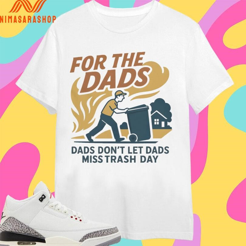 For The Dads Trash Dads Don’t Let Dads Miss Trash Day Shirts