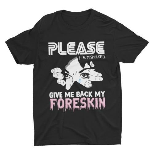 Foreskin Shirt, Give Me Back My Foreskin, Funny Shirt, Sarcastic Shirt, Oddly Specific, Meme Shirt, Ironic Shirt,...