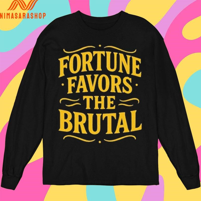 Fortune Favors The Brutal Shirts