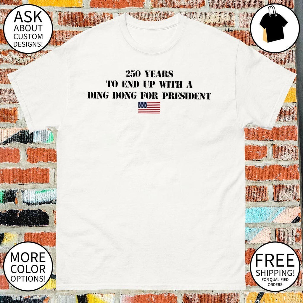 Fourth of July Anti Trump 250 years to end up with a ding dong for president shirt