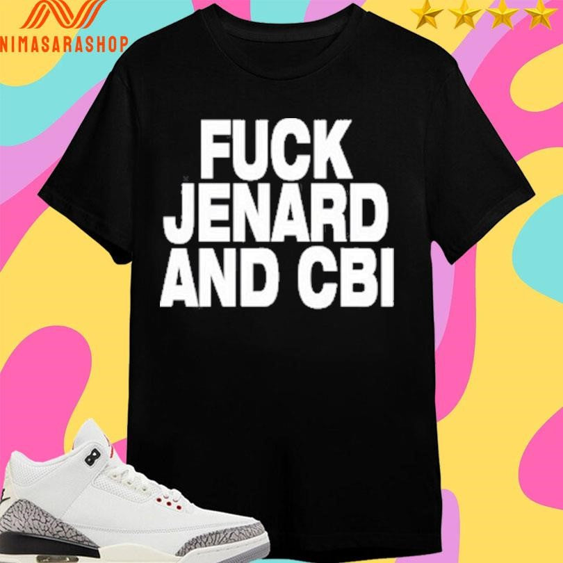 Fuck Jenard And Cbi Shirts