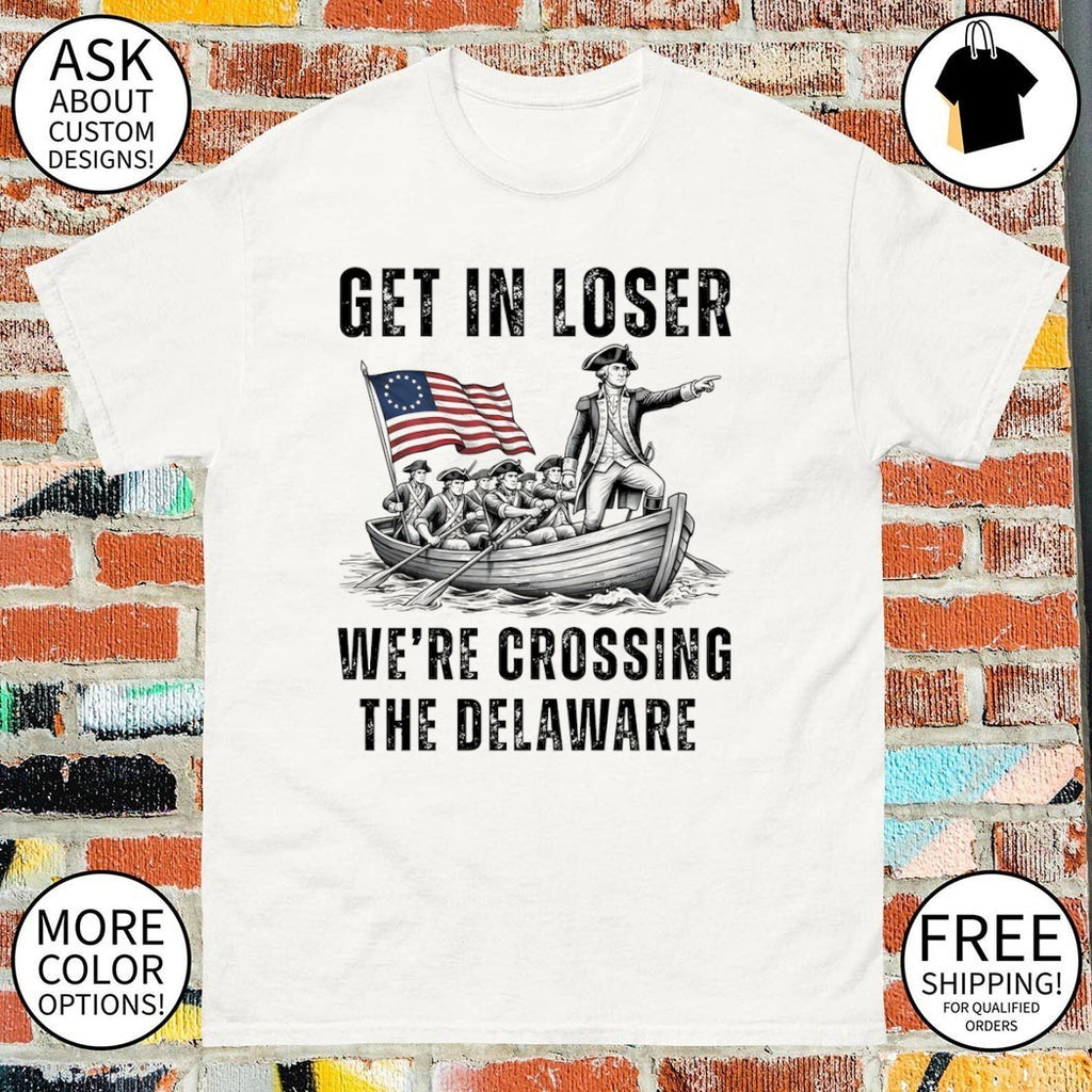 Funny 4th of July Get in Loser We’re Crossing the Delaware shirt