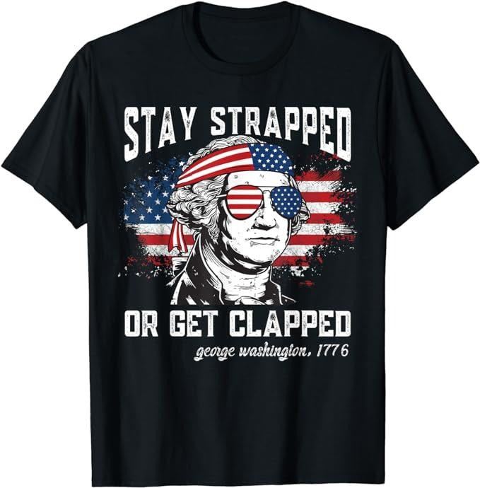 Funny 4th of July Shirts For Men, Stay Strapped or Get Clapped, George Washington,4th of July T-Shirt Menswear Top Casual...