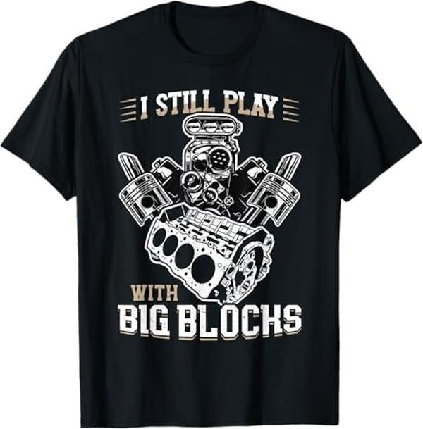 Funny Auto Mechanic Shirt I Still Play Big Blocks Car Mechanic Enthusiast Gear Menswear Casual Cotton T-Shirts, Hoodie, Sweatshirt