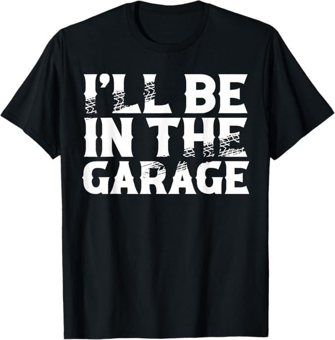Funny Auto Mechanic Shirt, I'll Be In The Garage Mechanics & Mechanical Geek T-Shirt