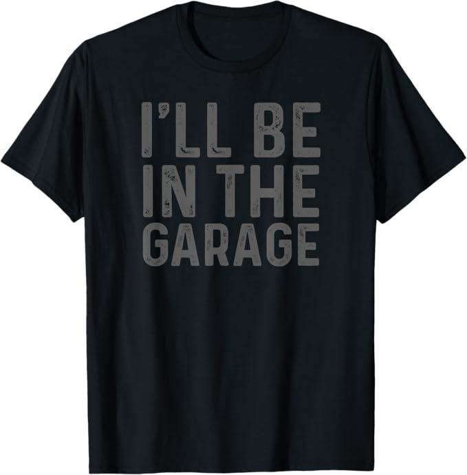 Funny Auto Mechanic Shirt I'Ll Be Garage Mechanic Dad Joke Handyman Grandpa Fun Menswear Casual Cotton T-Shirts, Hoodie, Sweatshirt