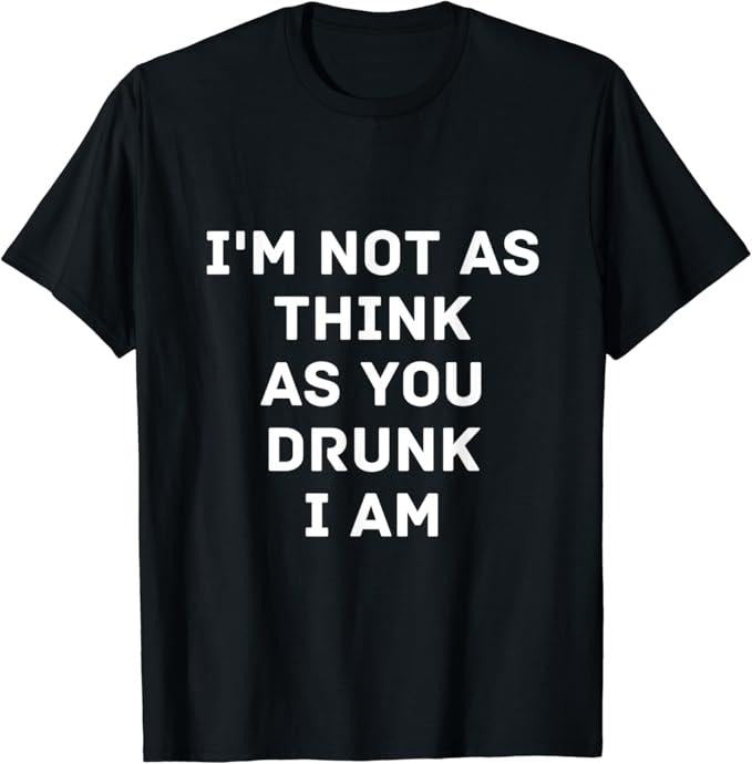 Funny Bar Shirts, I'm Not As Think As You Drunk I Am Funny T-Shirt Menswear Top