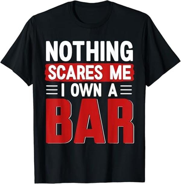Funny Bar Shirts Nothing Scares Me I Own Bar Funny Bar Owner Menswear Top Funny Shirts Night Out Casual Classicstyle{N002}2 T-Shirts, Hoodie, Sweatshirt