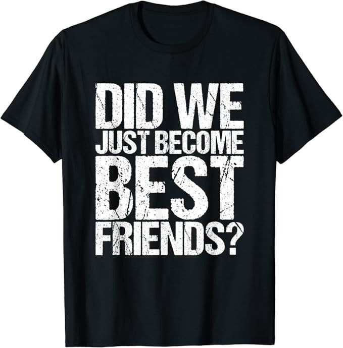 Funny Best Friend Shirts, Gift For Best Friend, Did We Just Become Best Friends Funny Meme Casual Cotton Classic Fabric...