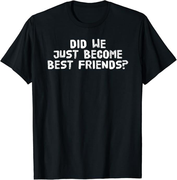 Funny Best Friend Shirts, Gift For Best Friend, Did We Just Become Best Friends Funny Meme Gift T-Shirt Menswear Top...