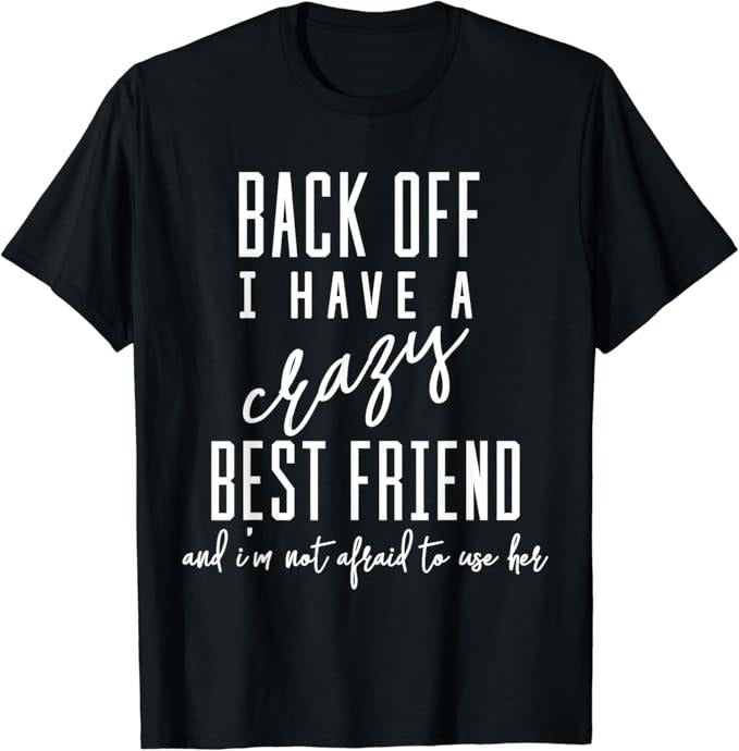 Funny Best Friend Shirts, Gift For Best Friend, Funny T-Shirt 'Back Off I Have A Crazy Best Friend' Menswear Top Casual...