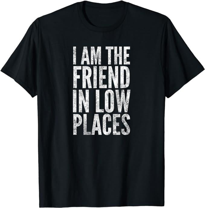 Funny Best Friend Shirts Best Friend I Am Friend Low Places Menswear Top Casual Classic T-Shirts, Hoodie, Sweatshirt