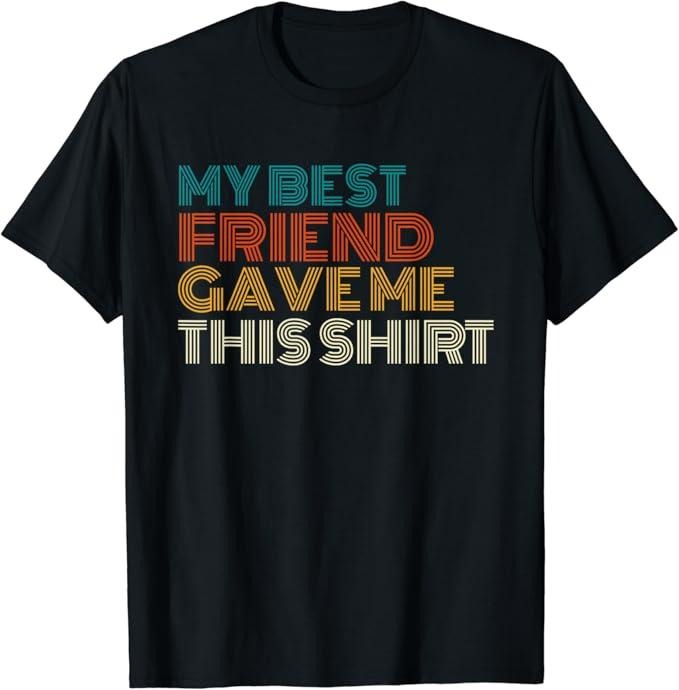 Funny Best Friend Shirts, Gift For Best Friend, My Best Friend Gave Me This Shirt Funny Idea Old Retro Gifts T-Shirt...