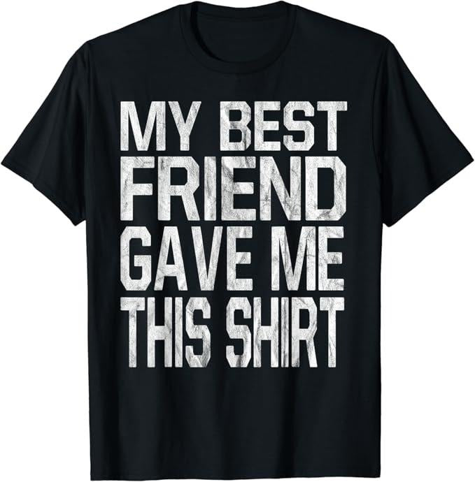 Funny Best Friend Shirts, Gift For Best Friend, My Best Friend Gave Me This Shirt T-Shirt Menswear Top Casual Classic...