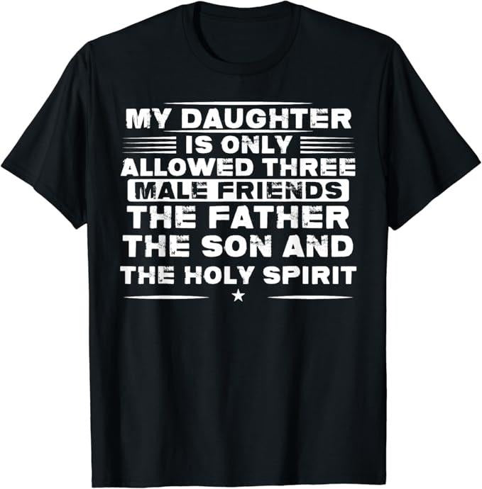 Funny Best Friend Shirts Best Friend My Daughter Is Only Allowed Three Males Friends Menswear Top Casual Classic T-Shirts, Hoodie, Sweatshirt