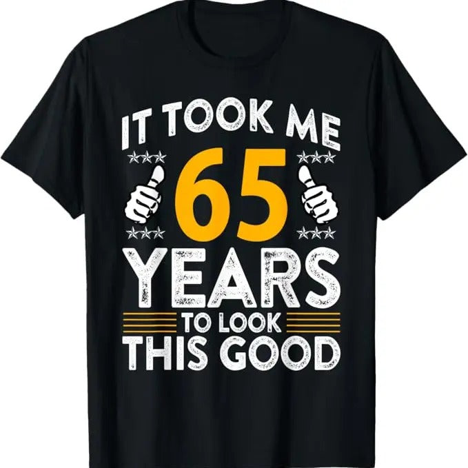 Funny Shirts 65th Took Me 65 Years Good Funny 65 Year Old Menswear Top Shirt Hoodie Sweatshirt