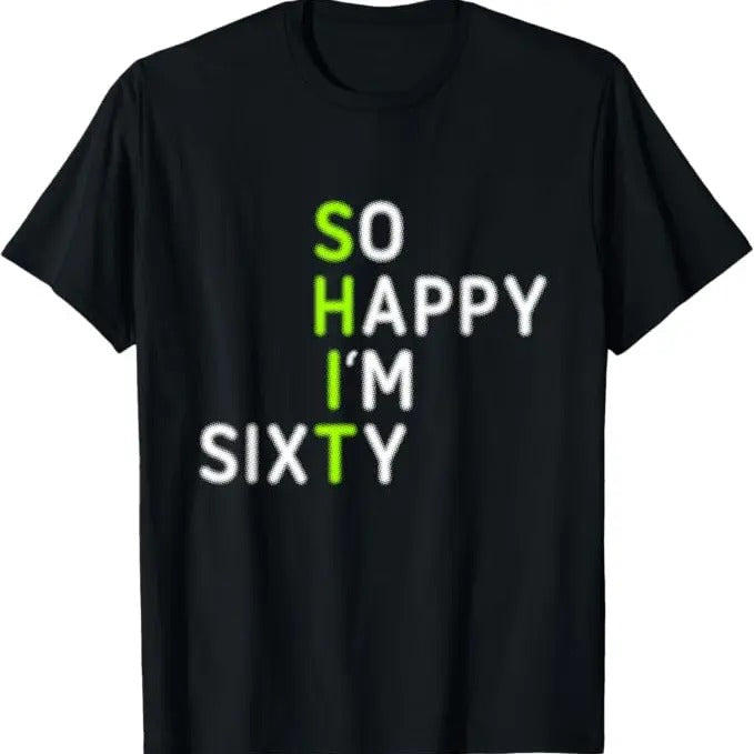 Funny Birthday Shirts, So Happy I'm Sixty Gag 60 Year Old Funny 60th Birthday T-Shirt