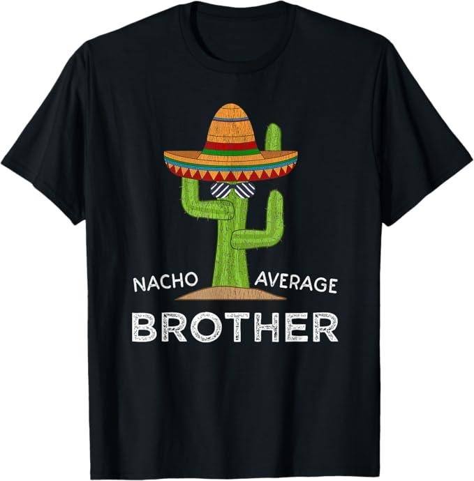 Funny Brother Shirt, Gift for Brother, Fun Brother Joke Humor Funny Saying Nacho Average T-Shirt