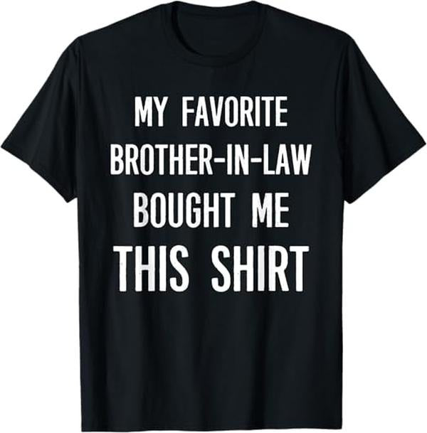 Funny Brother in Law Shirts, Gift For Brother, My Favorite Brother-in-law Bought Me This Shirt Funny T-Shirt