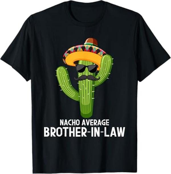 Funny Brother Law Shirts Brother Nacho Average Brother Law Mexican Cactus Brothers Menswear Top Shirt Hoodie Sweatshirt