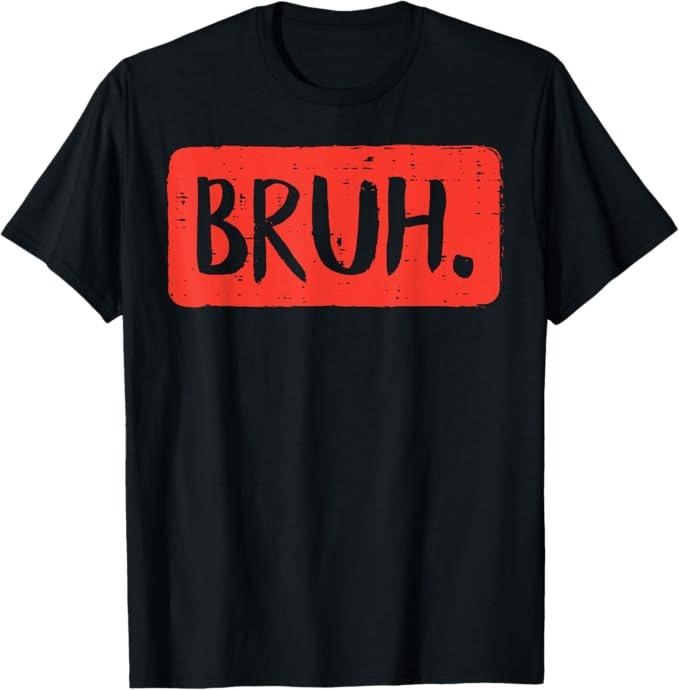 Funny Bruh Shirt, Bruh Funny Saying Meme Bro Mom Slang T-Shirt - Menswear Top meme t-shirt Hoodie Sweatshirt