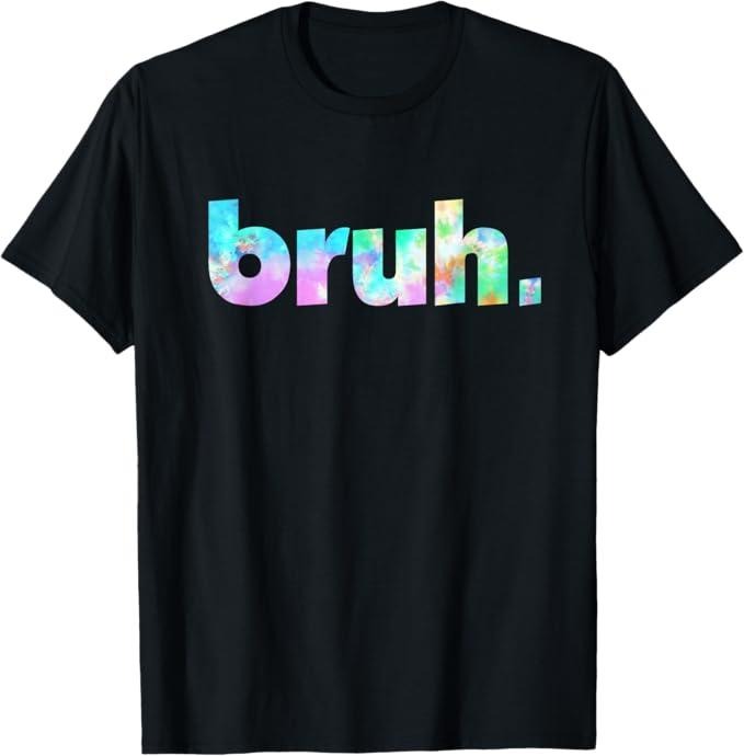 Funny Bruh Shirt Bruh Tie Dye Brah Bro Dude Greeting Slang Funny Meme Saying Menswear Top T-Shirts, Hoodie, Sweatshirt
