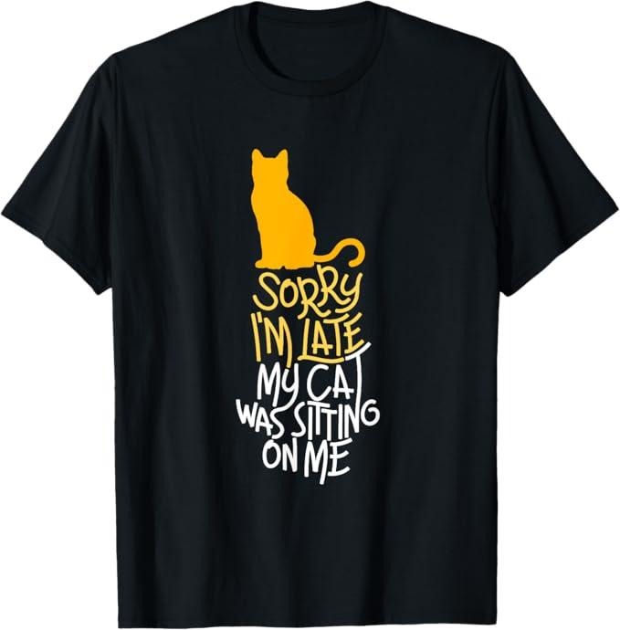 Funny Cat Shirts Sorry I'M Late My Cat Was Sitting Me Menswear Top Shirt Hoodie Sweatshirt