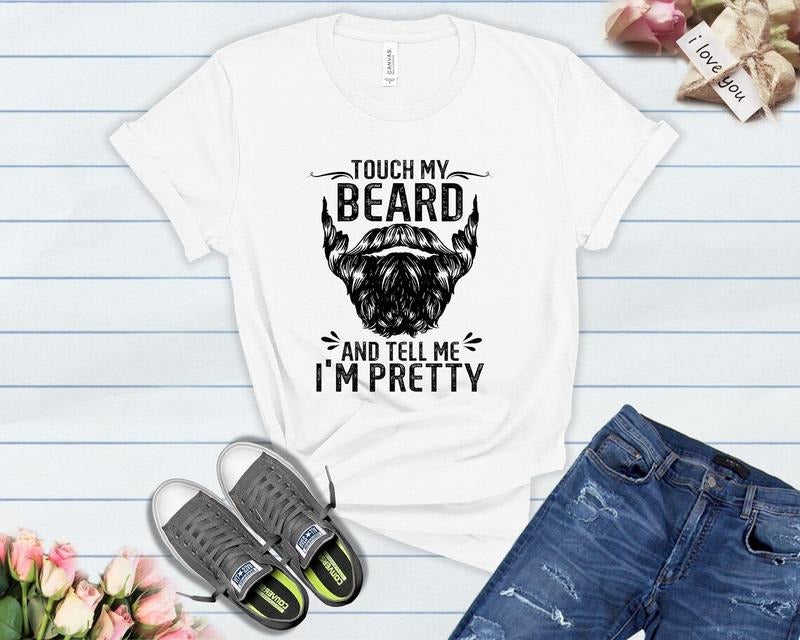 Funny Dad Beard Shirt, Touch My Beard And Tell Me I'm Pretty T Shirts Hoodie Sweatshirt | PrintMintTees.com