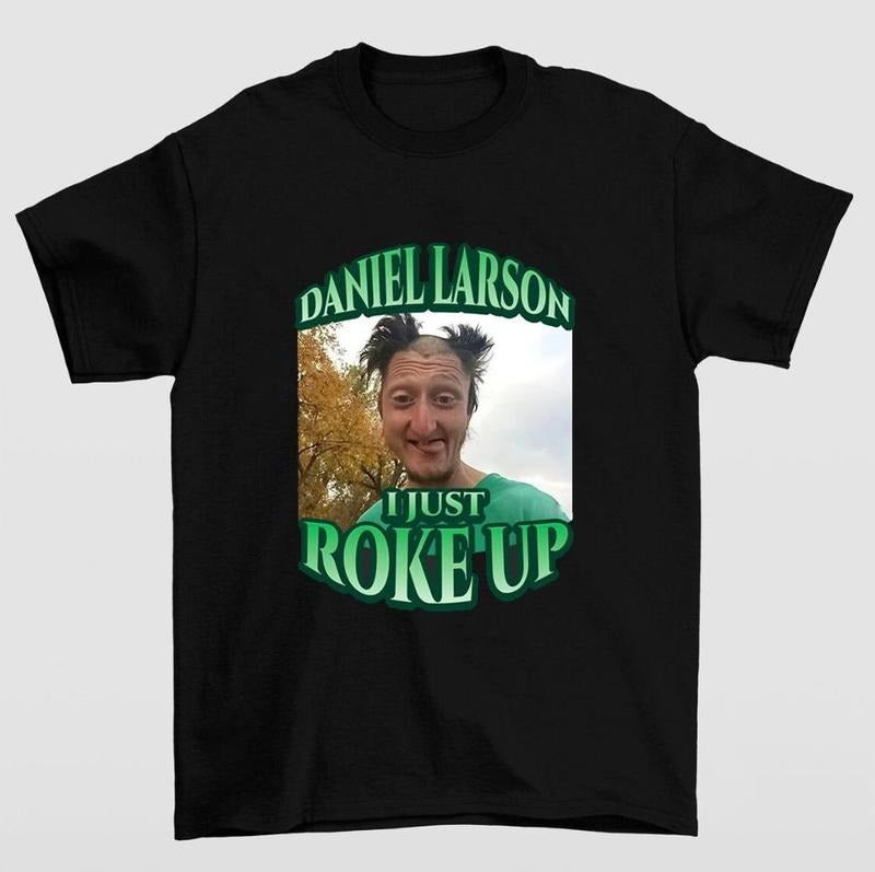 Funny Daniel Larson I Just Roke Up  Meme Joke TShirt Hoodie Sweatshirt | PrintMintTees.com