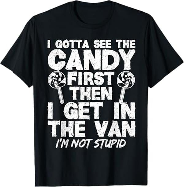 Funny Dark Humor Shirts I Gotta See Candy First I'M Not Stupid Creepy Funny Humor Menswear Available Size S 5XL T-Shirts, Hoodie, Sweatshirt