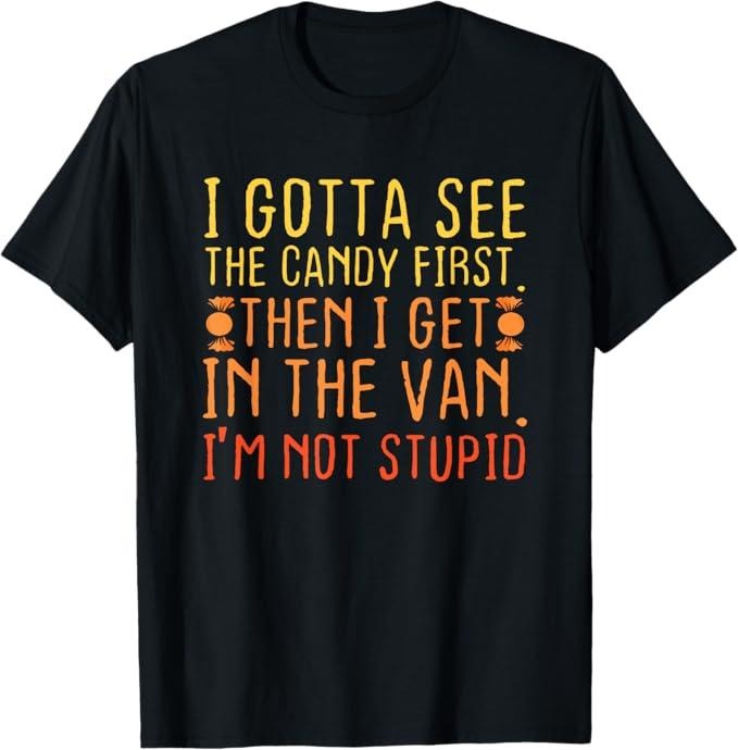 Funny Dark Humor Shirts I Gotta See Candy First. I'M Not Stupid Creepy Menswear Available Size S 5XL Shirt Hoodie Sweatshirt