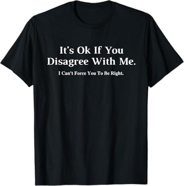 Funny Dark Humor Shirts For Men, It's Ok If You Disagree With Me - Graphic Novelty Humour Fun T-Shirt