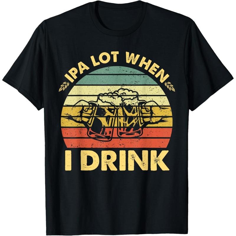 Funny Drinking Beer Party IPA A Lot When I Drink Drinker Men T-Shirt made in us Hoodie Sweatshirt | PrintMintTees.com