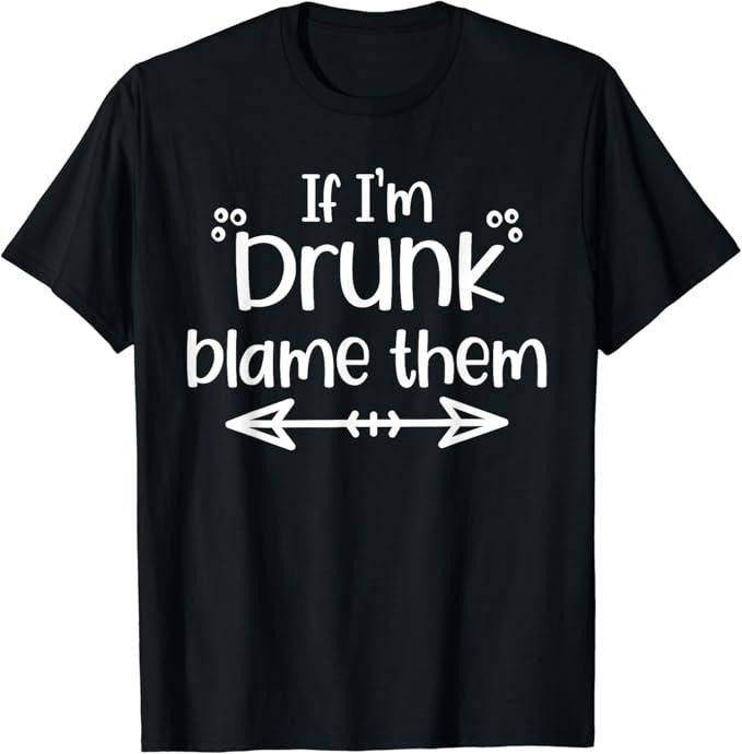 Funny Drinking Shirts, If I'm Drunk Blame Them Funny Matching Best Friends & Family T-Shirt Menswear Top | Funny Shirts...