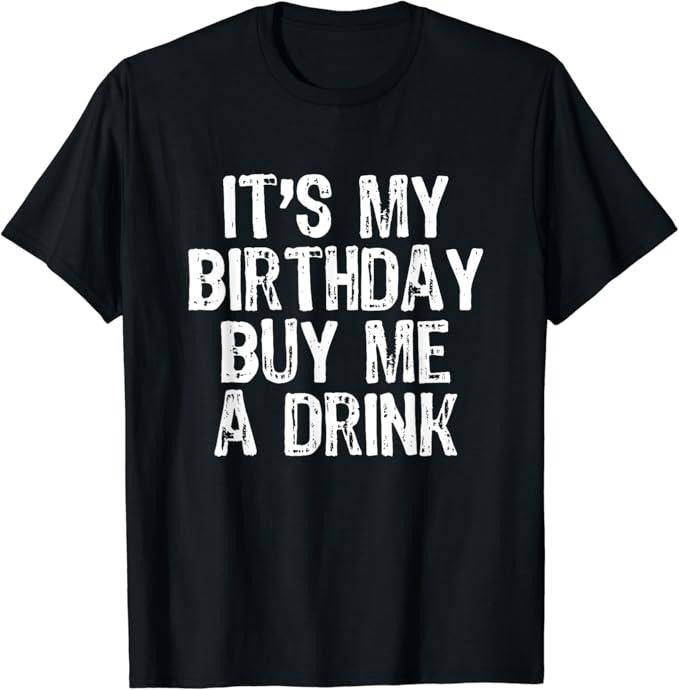 Funny Drinking Shirts, It's My Birthday Buy Me A Drink Funny Drinking Gift T-Shirt Menswear Top | Funny Shirts For Night...