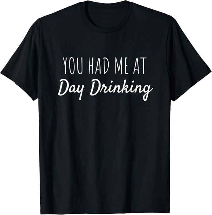 Funny Drinking Shirts, You Had Me At Day Drinking T-Shirt | Funny Shirts For Night Out Casual Classicstyle{n002}2 Hoodie...