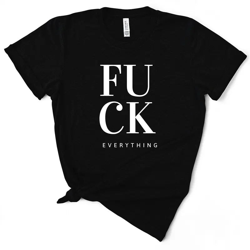 Funny F*ck Everything Women's T-Shirt - Soft & Breathable Cotton, Unisex Sizing - Fit Hoodie Sweatshirt | PrintMintTees.com