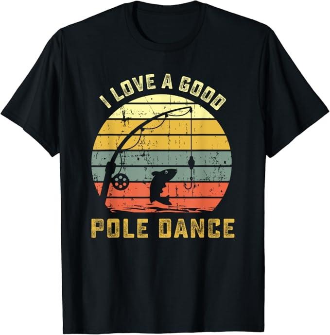 Funny Fishing Shirts, I Love A Good Pole Dance Funny Fishing T-Shirt Pun Gag Gift Cotton Fashion Hoodie Sweatshirt