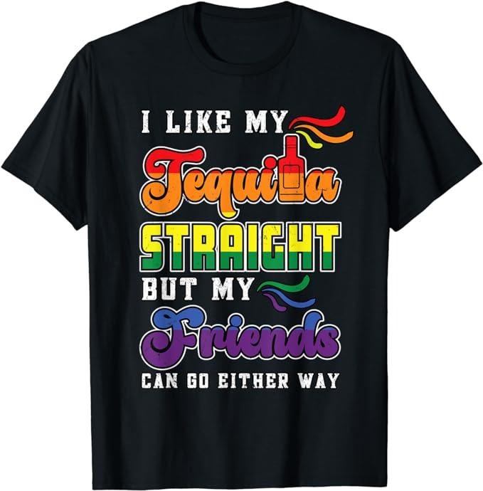 Funny Friend Shirts, Gift For Gay Best Friend, LGBT Gay Pride Month I Like My Tequila Straight But Friends T-Shirt Top...