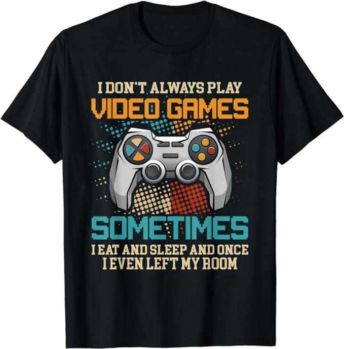 Funny Gamer Shirts Gamers Funny Gamer I Don'T Always Play Video Games Teens Menswear Top Casual Classicstyle{N002}2 Shirt Hoodie Sweatshirt