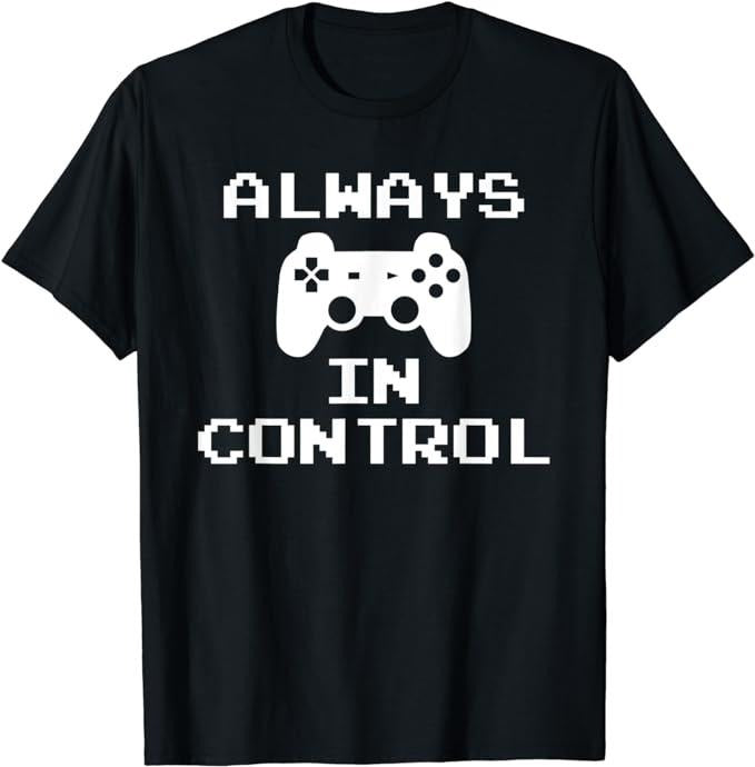 Funny Gamer Shirts Gamers Funny Video Game Gamer Gaming Saying Always Control Menswear Top Casual Classic T-Shirts, Hoodie, Sweatshirt