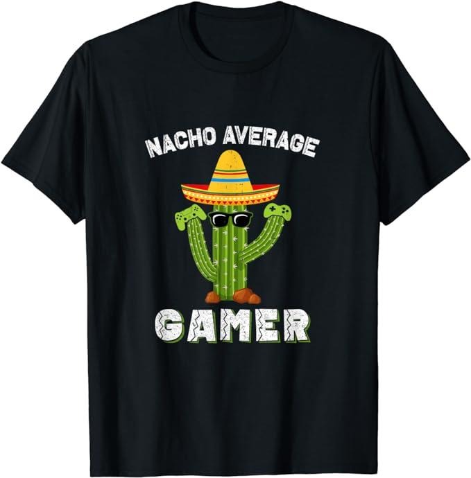 Funny Gamer Shirts Gamers Funny Sayings Video Game Nacho Average Gamer Mexican Cactus Menswear Top Casual Classic Shirt Hoodie Sweatshirt